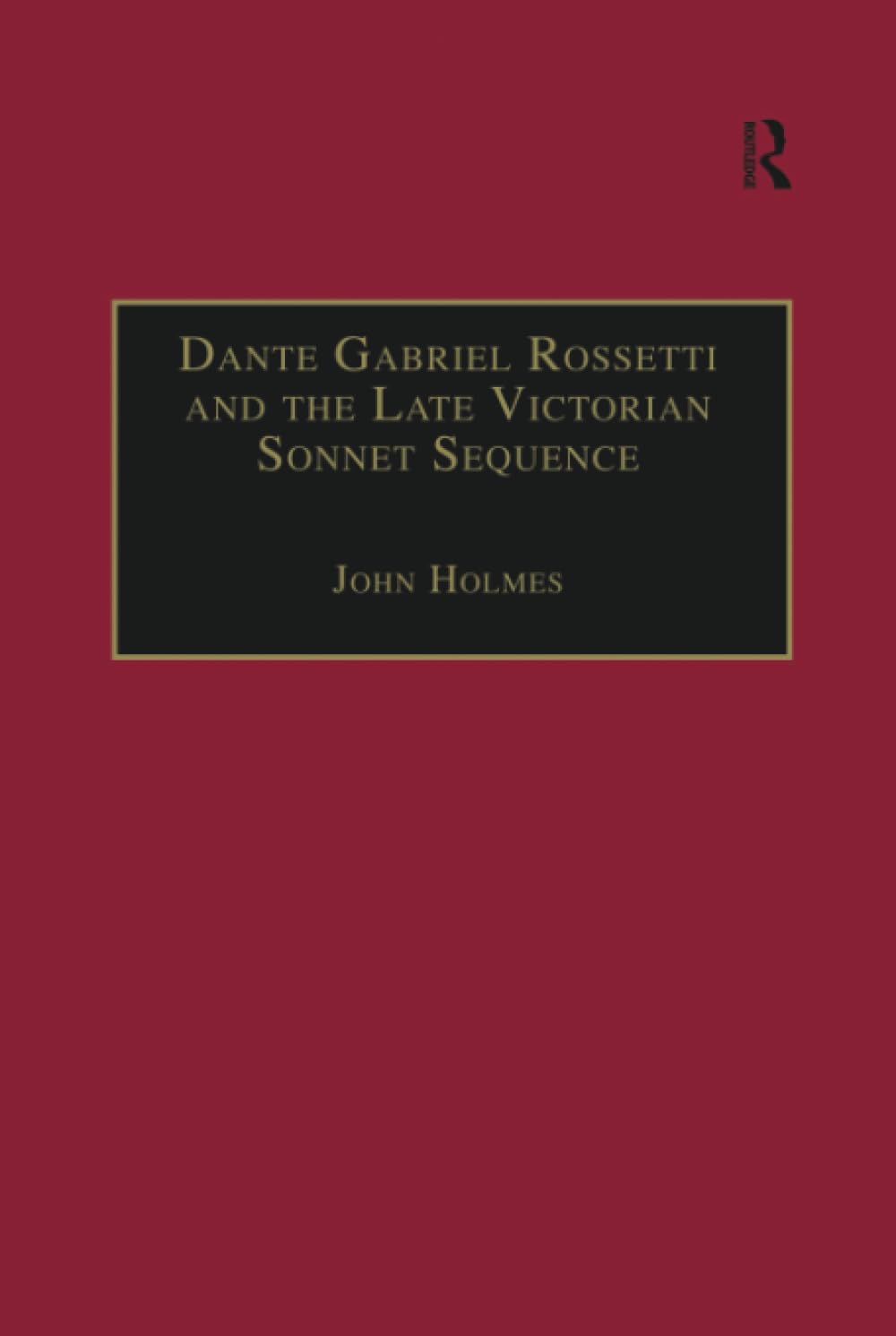 Dante Gabriel Rossetti and the Late Victorian Sonnet Sequence: Sexuality, Belief And the Self (Nineteenth Century Series) Poetry