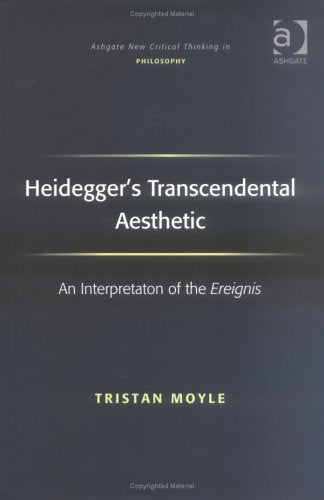 Heideggers Transcendental Aesthetic: An Interpretation Of The Ereignis: An Interpretaton of the Ereignis (Ashgate New Critical Thinking in Philosophy) Philosophy