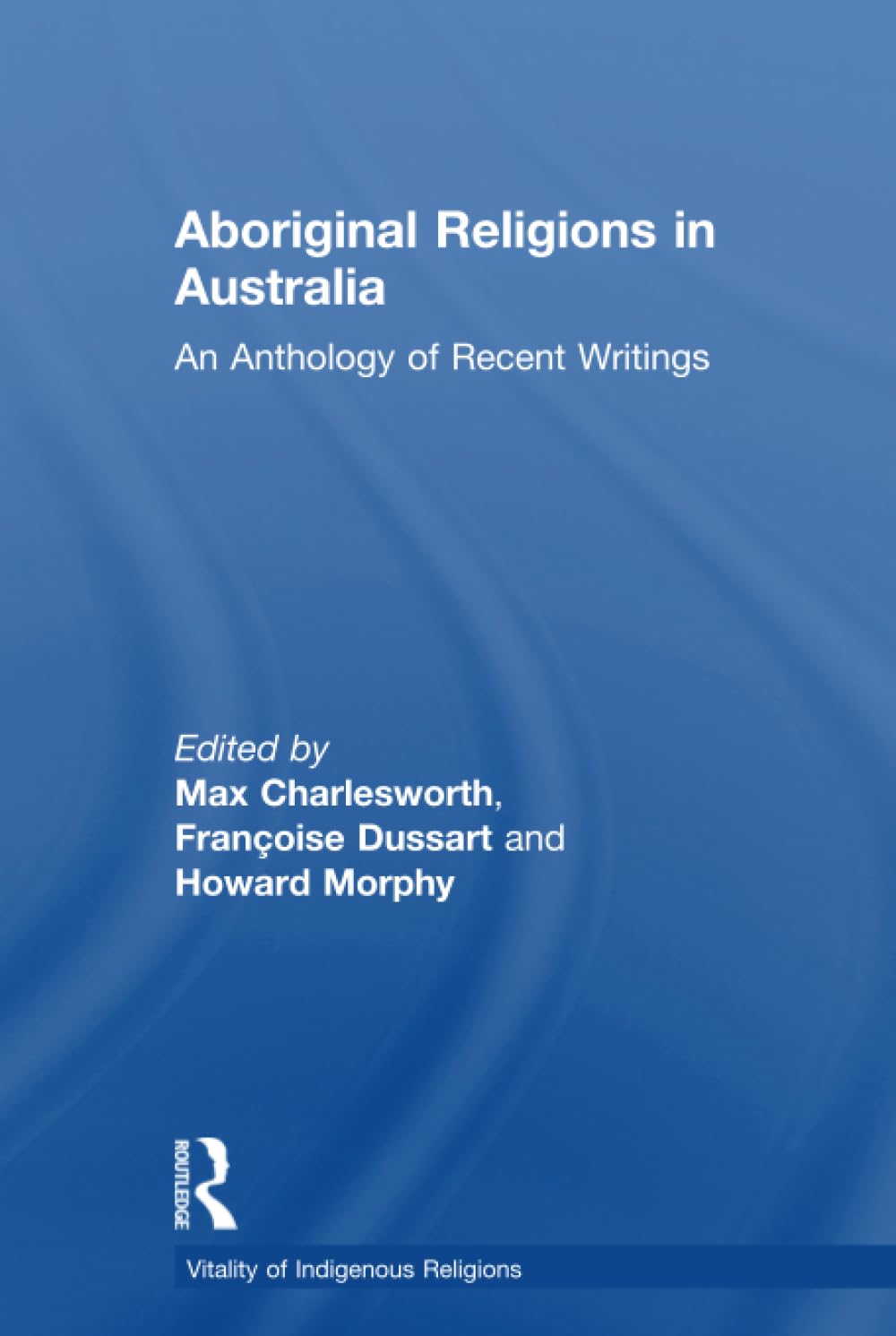 Aboriginal Religions in Australia: An Anthology Of Recent Writings (Vitality of Indigenous Religions Series) Books