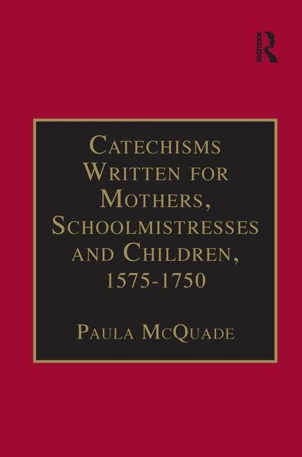 Catechisms Written for Mothers, Schoolmistresses and Children, 1575-1750: Essential Works for the Study of Early Modern Women: Series III, Part Three, ... Facsimile Library of Essential Works, Band 2) Social Sciences