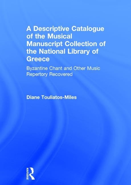 A Descriptive Catalogue of the Music Collection of the National Library of Greece: Byzantine Chant and Other Music Repertory Recovered Arts & Music