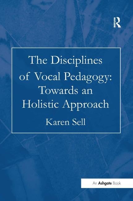 The Disciplines of Vocal Pedagogy: Towards an Holistic Approach Arts & Music