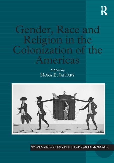 Gender, Race and Religion in the Colonization of the Americas (Women and Gender in the Early Modern World) Books