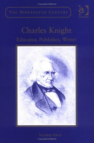 Charles Knight: Educator, Publisher, Writer (Nineteenth Century Series) Media & Communication
