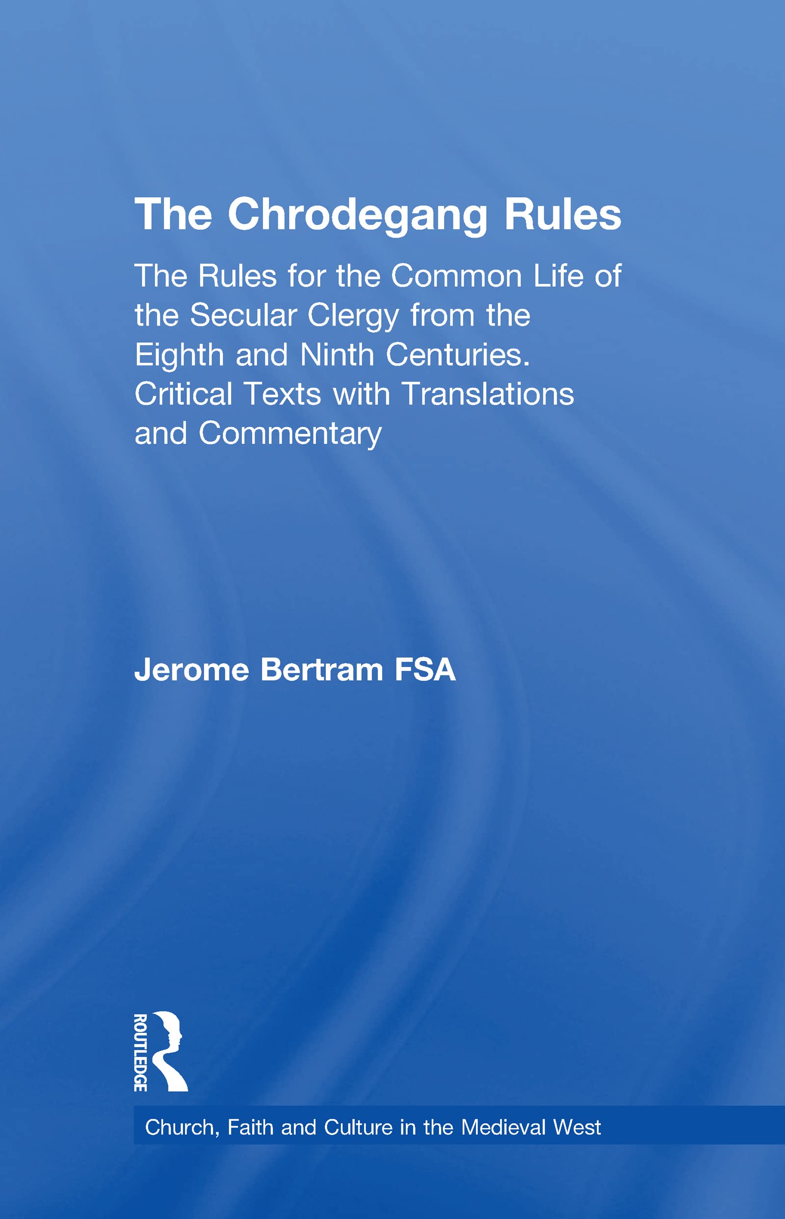 The Chrodegang Rules: The Rules for the Common Life of the Secular Clergy from the Eighth and Ninth Centuries. Critical Texts with Translations and ... FAITH, AND CULTURE IN THE MEDIEVAL WEST) Law