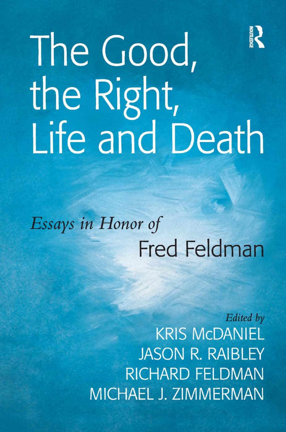 The Good, the Right, Life And Death: Essays in Honor of Fred Feldman Philosophy