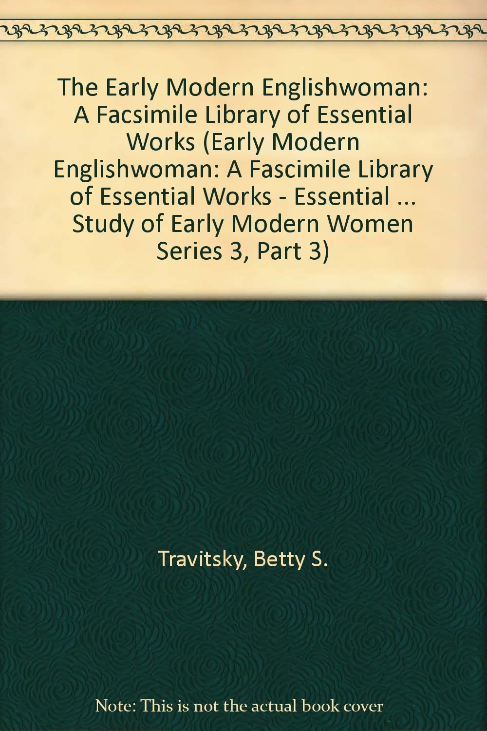 The Early Modern Englishwoman: A Facsimile Library of Essential Works. Essential Works for the Study of Early Modern Women (The Early Modern ... Works Essential Works Series III, Band 3) Contemporary literature Books