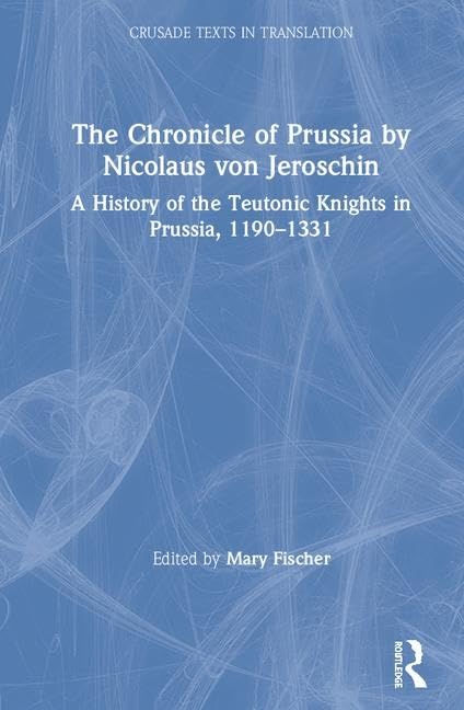 The Chronicle of Prussia by Nicolaus von Jeroschin: A History of the Teutonic Knights in Prussia, 1190-1331 (Crusade Texts in Translation, Band 20) Contemporary literature Books