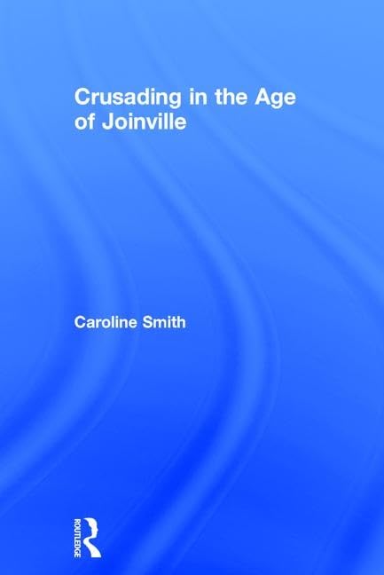 Crusading in the Age of Joinville Politics & History