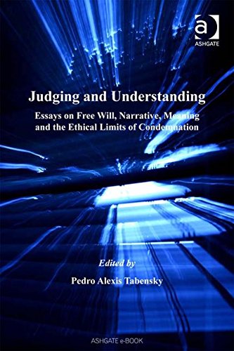 Judging and Understanding: Essays on Free Will, Narrative, Meaning and the Ethical Limits of Condemnation: Essays on Free Will, Justice, Forgiveness and Love Philosophy