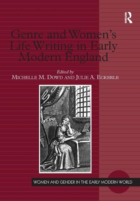 Genre and Women's Life Writing in Early Modern England: Re-Imagining Forms of Selfhood (Women and Gender in the Early Modern World) Books