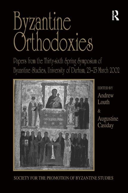 Byzantine Orthodoxies: Papers from the Thirty-sixth Spring Symposium of Byzantine Studies, University of Durham, 23–25 March 2002 (Publications ... Promotion of Byzantine Studies, 12, Band 12) Philosophy