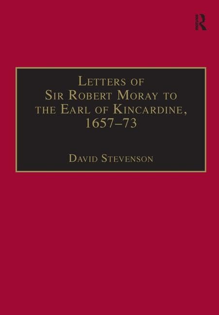 Letters of Sir Robert Moray to the Earl of Kincardine, 1657-73 Essays & Short Stories