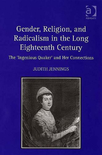Gender, Religion, And Radicalism in the Long Eighteenth Century: The 'ingenious Quaker' and Her Connections Books
