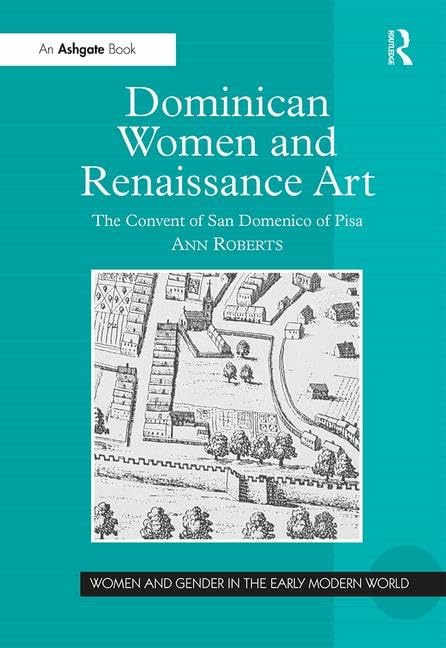 Dominican Women and Renaissance Art: The Convent of San Domenico of Pisa (Women and Gender in the Early Modern World) Film, Art & Culture