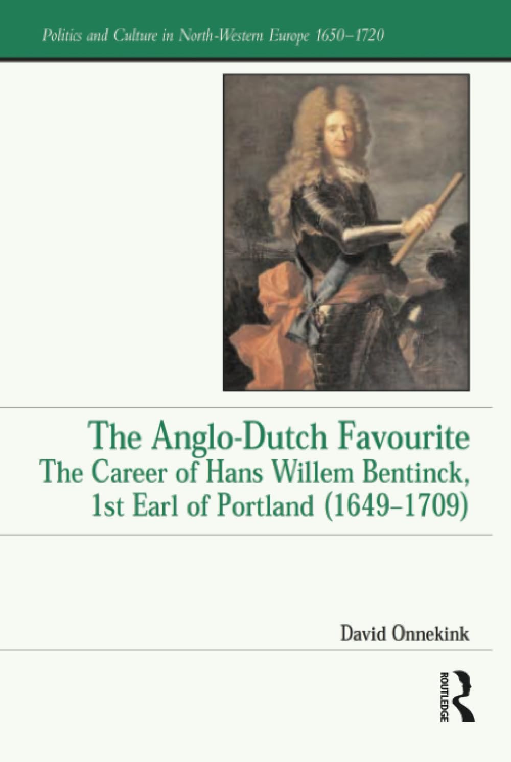 The Anglo-Dutch Favourite: The Career of Hans Willem Bentinck, 1st Earl of Portland 1649–1709 (Politics and Culture in North-western Europe 1650-1720) Memories