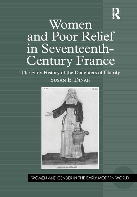 Women And Poor Relief in Seventeenth-century France: The Early History of the Daughters of Charity (Women And Gender in the Early Modern World) Books