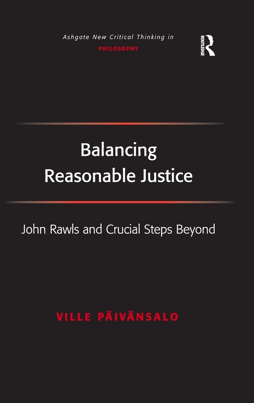 Balancing Reasonable Justice: John Rawls and Crucial Steps Beyond (Ashgate New Critical Thinking in Philosophy) Philosophy
