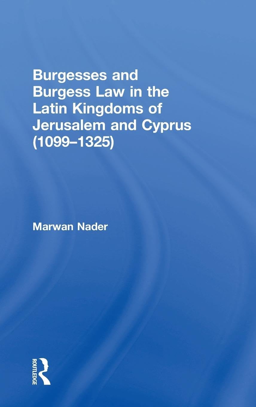 Burgesses and Burgess Law in the Latin Kingdoms of Jerusalem and Cyprus (1099–1325) Law