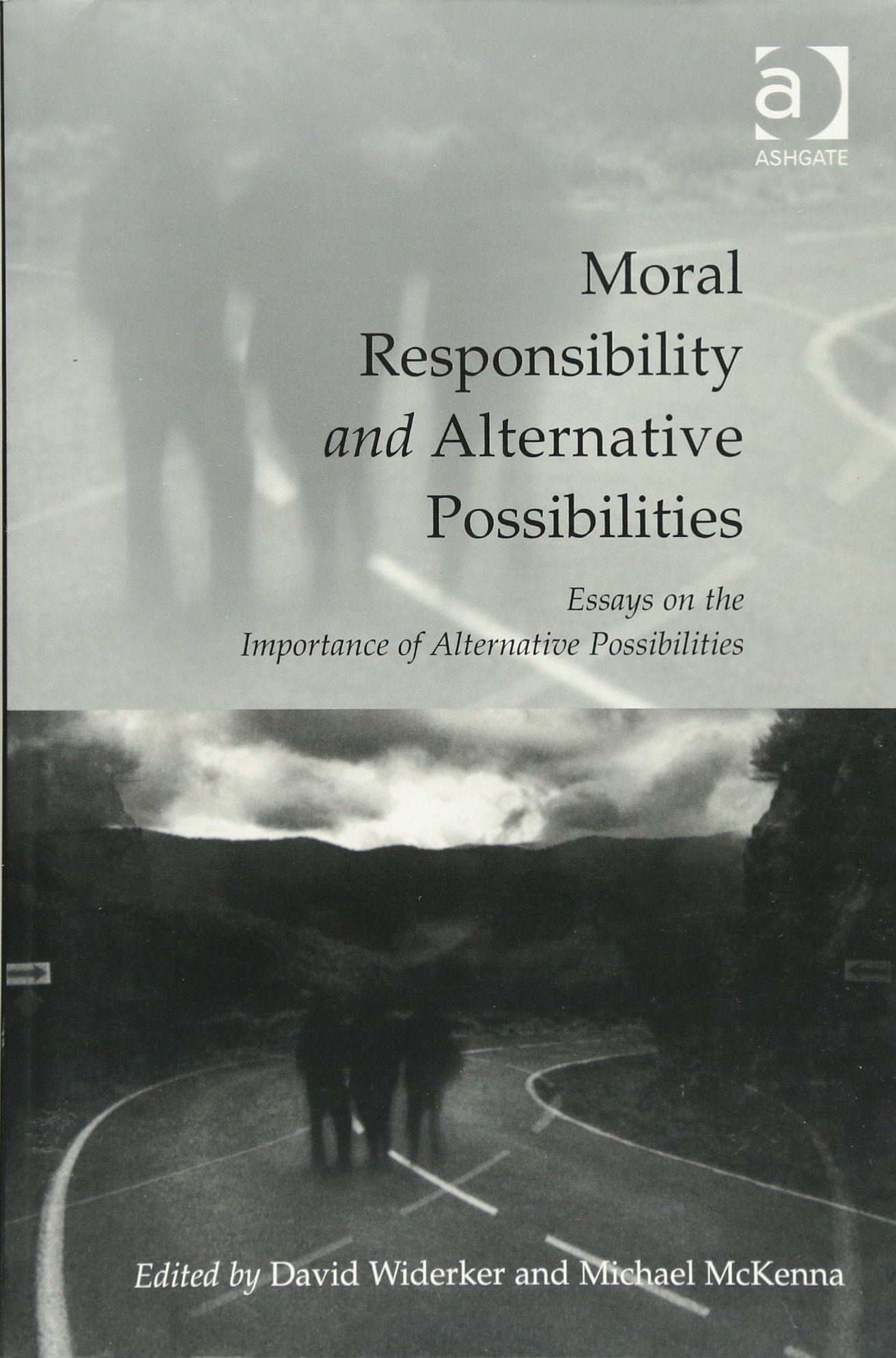 Moral Responsibility and Alternative Possibilities: Essays on the Importance of Alternative Possibilities Philosophy