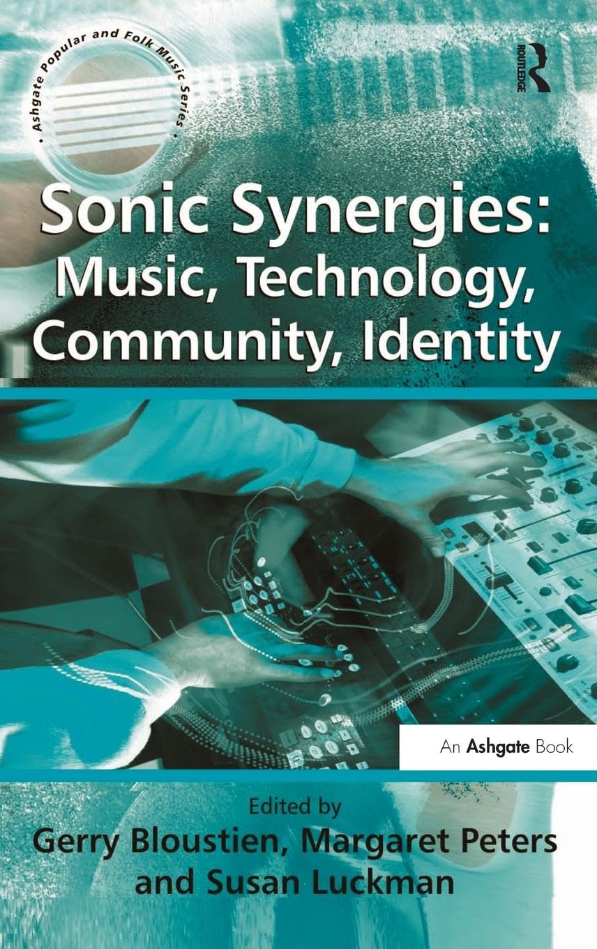 Sonic Synergies: Music, Technology, Community, Identity (Ashgate Popular and Folk Music Series) Media & Communication