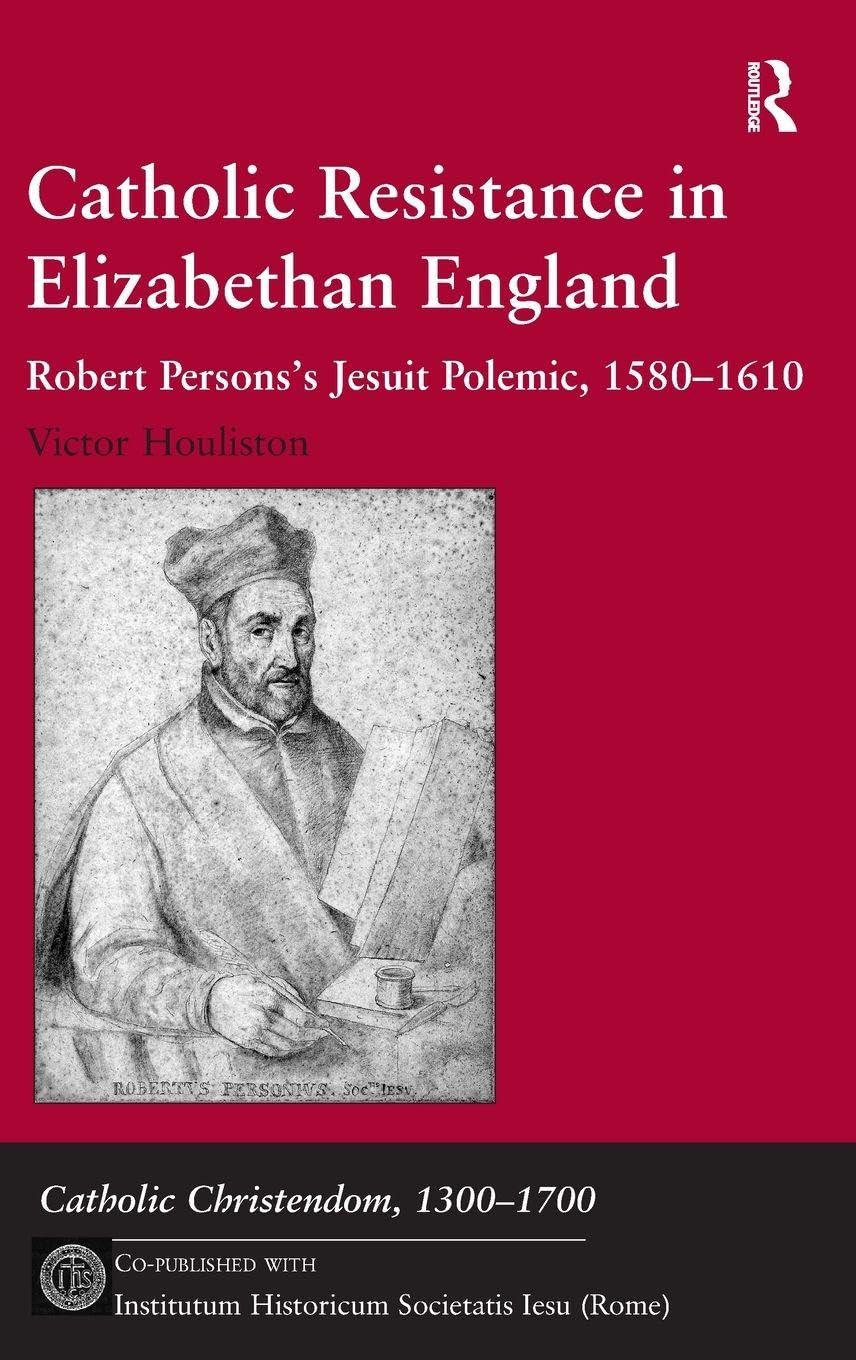 Catholic Resistance in Elizabethan England: Robert Persons's Jesuit Polemic, 1580-1610 (Catholic Christendom, 1300-1700) Philosophy
