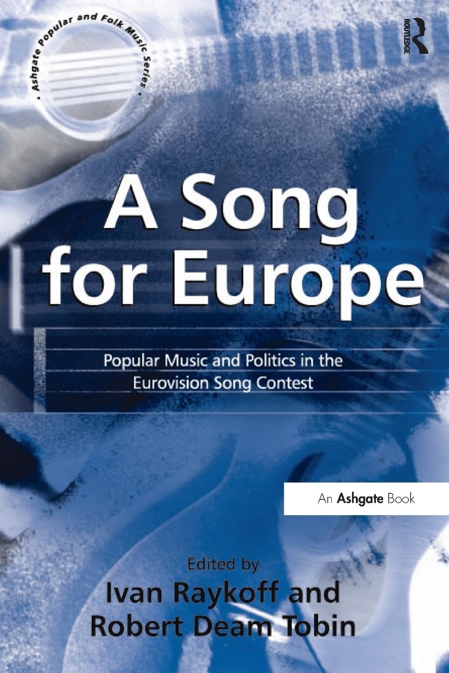 A Song for Europe: Popular Music and Politics in the Eurovision Song Contest (Ashgate Popular and Folk Music Series) Media & Communication