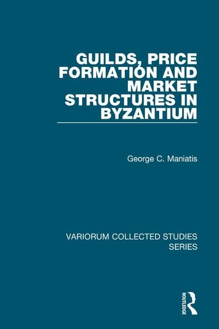 Guilds, Price Formation and Market Structures in Byzantium (Variorum Collected Studies Series) Business, Finance & Career