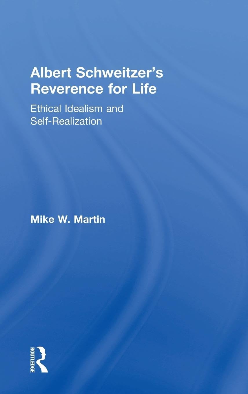 Albert Schweitzer's Reverence for Life: Ethical Idealism and Self-Realization Philosophy