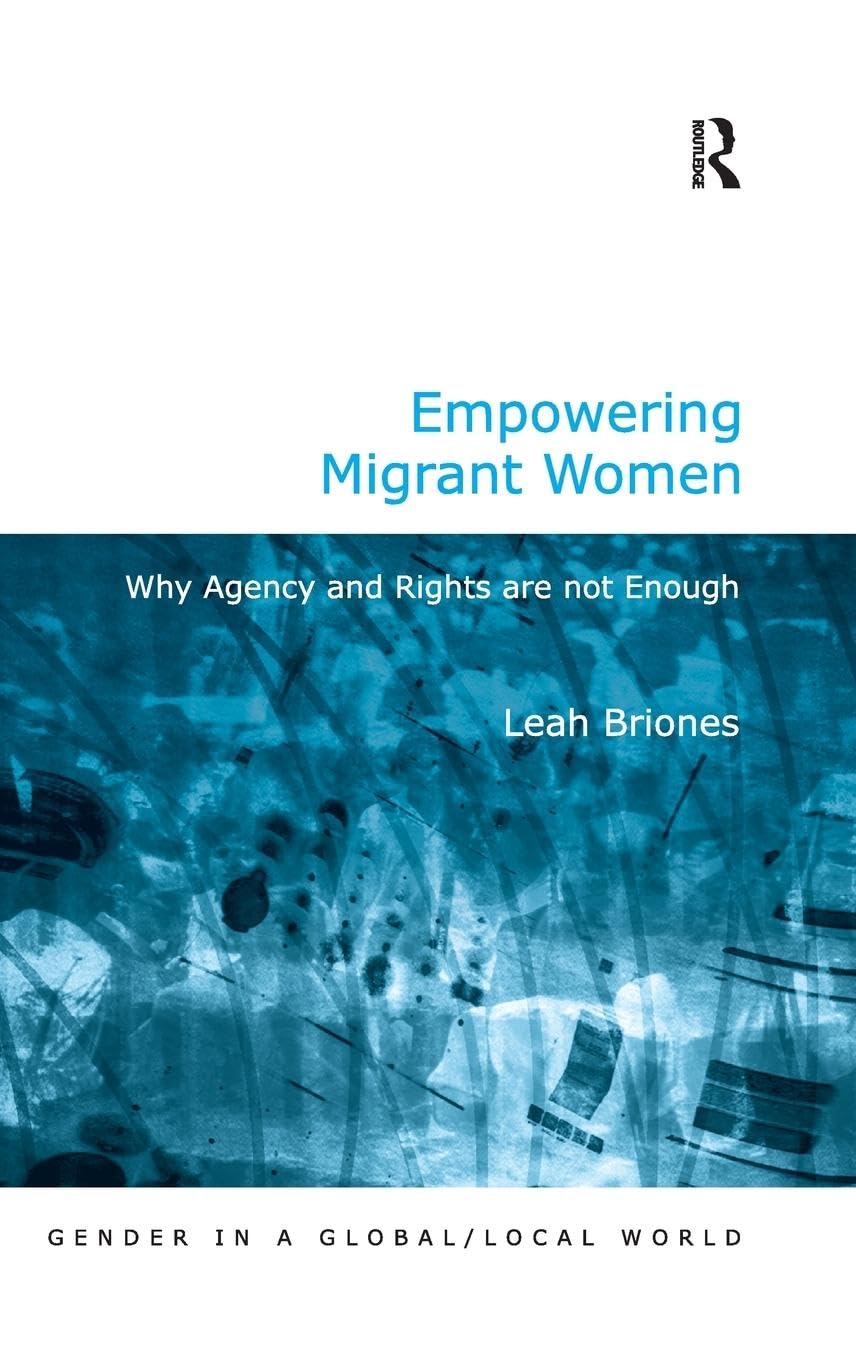 Empowering Migrant Women: Why Agency and Rights are not Enough (Gender in a Global/Local World) Philosophy