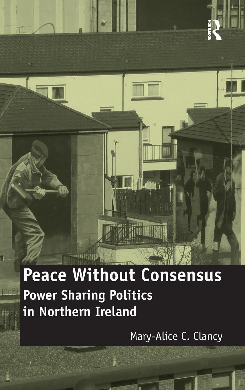 Peace Without Consensus: Power Sharing Politics in Northern Ireland Social Sciences