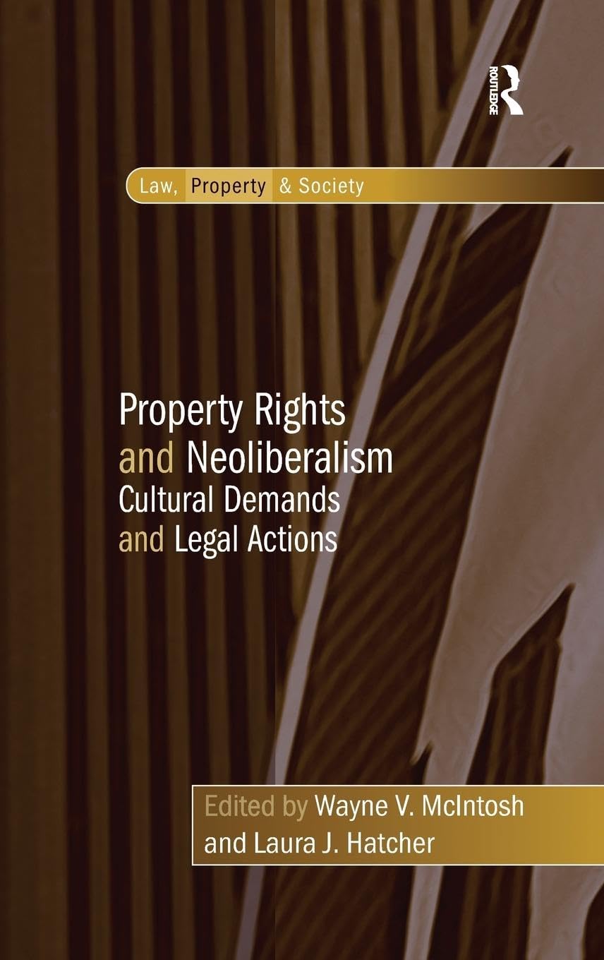 Property Rights and Neoliberalism: Cultural Demands and Legal Actions (Law, Property and Society) Law