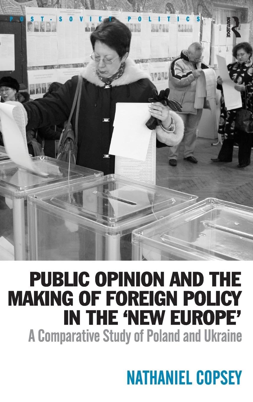 Public Opinion and the Making of Foreign Policy in the 'New Europe': A Comparative Study of Poland and Ukraine (Post-Soviet Politics) Social Sciences