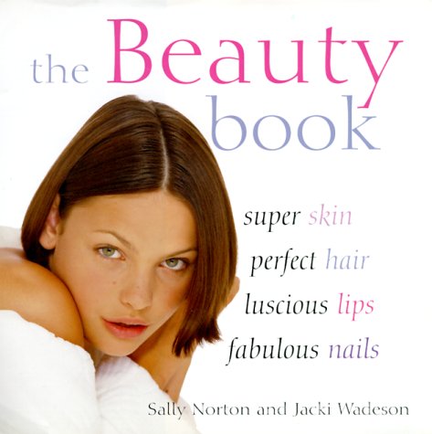 The Beauty Book: Super Skin, Perfect Hair, Luscious Lips, Fabulous Nails Leisure, Home & Garden