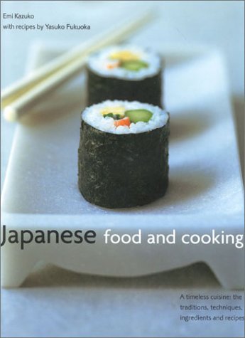 Japanese Food and Cooking: A Timeless Cuisine : The Traditions, Techniques, Ingredients and Recipes Leisure, Home & Garden