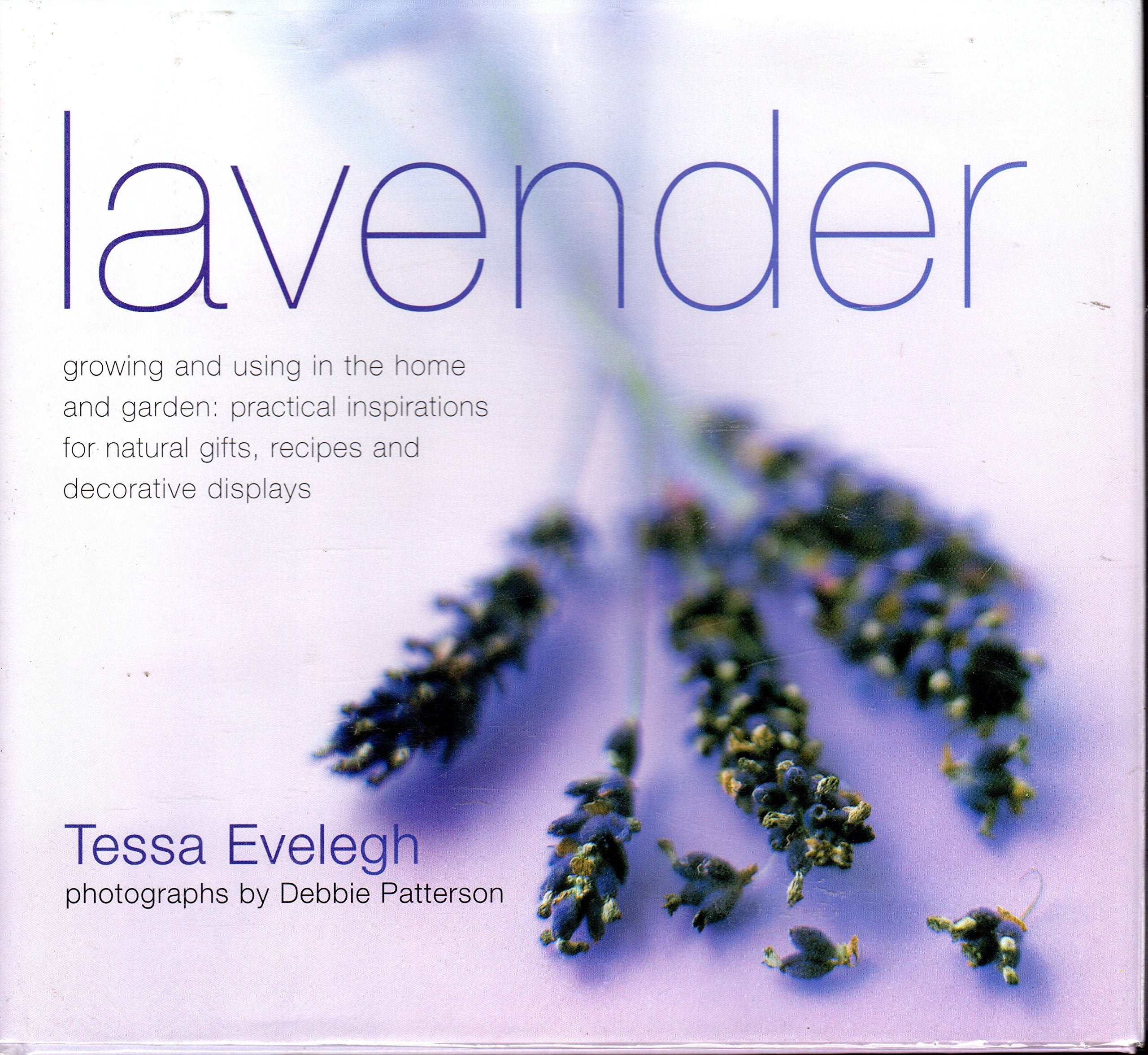 Lavender: Growing and Using in the Home and Garden : Practical Inspirations for Natural Gifts, Recipes and Decorative Displays Hobbies & Crafts