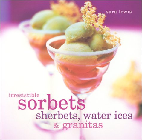 Irresistible Sorbets: Sherbets, Water Ices & Granitas Leisure, Home & Garden
