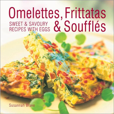 Omelettes, Frittatas and Souffles: Sweet and Savoury Recipes with Eggs Leisure, Home & Garden