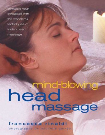 Mind-Blowing Head Massage: Traditional Techniques of an Anciet Indian System Revealed in Step-By-Step Detail: Stimulate Your Synapses with the Wonderful Technique of Indian Head Massage Health, Nutrition & Fitness