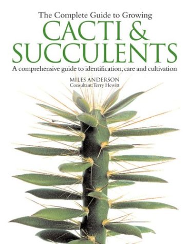 The Complete Guide to Growing Cacti & Succulents: A Comprehensive Guide to Identification, Care and Cultivation book