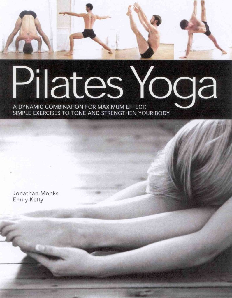 Pilates Yoga: A Dynamic Combination for Maximum Effect: Simple Exercises to Tone and Strengthen Your Body Health, Nutrition & Fitness