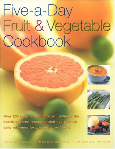 Five-A-Day Fruit and Vegetable Cookbook: Over 200 recipes to ensure you achieve the health experts' recommended five-portion daily minimum for you and your family Leisure, Home & Garden