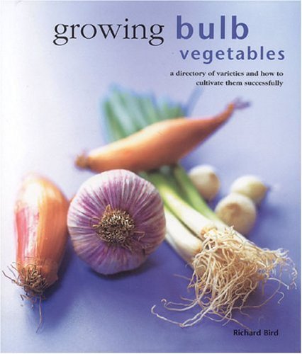 Growing Bulb Vegetables: A Directory of Varieties and How to Cultivate Them Successfully book