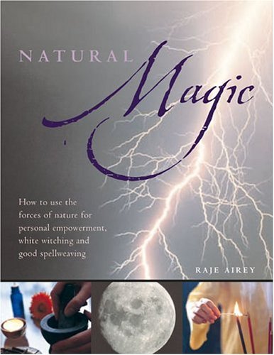 Natural Magic: How to Use the Forces for Personal Empowerment, White Witching and Good Spellweaving Religion & Esotericism
