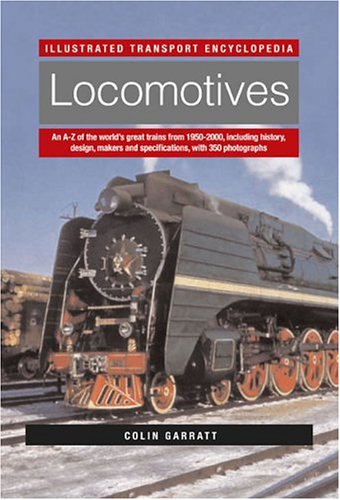 Locomotives: Illustrated Transport Encyclopedia : An A-Z of the world's great trains from 1950-2000, including history, design, makers and ... (Illustrated Transport Encyclopedia S.) Leisure, Home & Garden