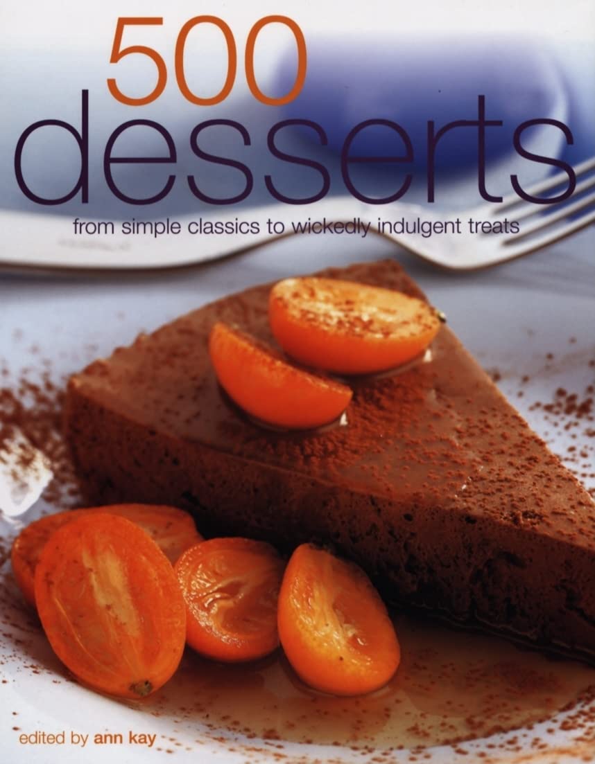 500 Desserts: Incredible Desserts from Simple Classics to Wickedly Indulgent Treats Leisure, Home & Garden