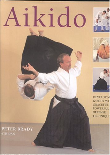 Aikido: Learn the Way of Spiritual Harmony With Powerful Yet Graceful Exercises That Develop Strength, Suppleness And Stamina: Develop Powerful Mental Focus and Physical Stamina and Strength Leisure & Fun