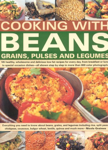 Cooking With Beans, Grains, Pulses and Legumes: 185 Healthy, Wholesome And Delicious Low-fat Recipes for Every Day, from Breakfast to Lunch to Special Occasion Dishes book
