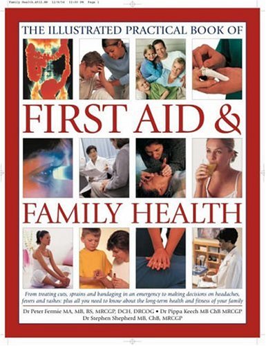 The Illustrated Practical book of First Aid And Family Health: A Practical Sourcebook for All the Family's Home Health and Emergency First Aid Needs Health, Nutrition & Fitness