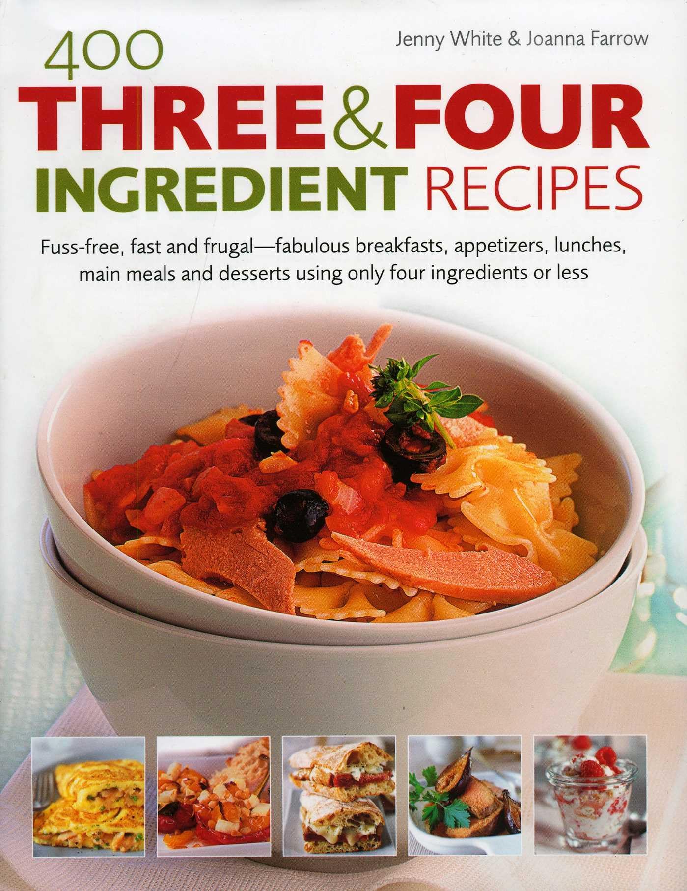 400 Three & Four Ingredient Recipes: Fuss-free, Fast and Frugal - Fabulous Breakfasts, Appetizers, Lunches, Main Meals and Desserts Using Only Four Ingredients or Less Leisure, Home & Garden